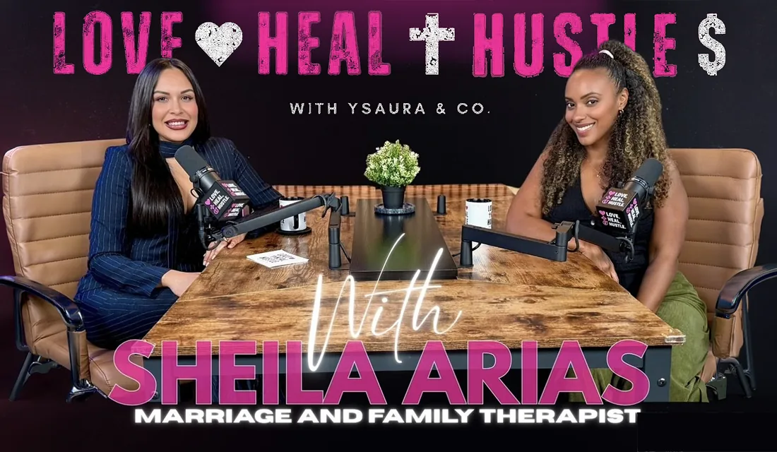 Love Heal Hustle with Ysaura & Co. and guest Sheila Arias, marriage and family therapist